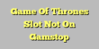 Game Of Thrones Slot Not On Gamstop