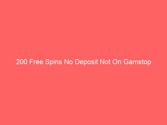 200 Free Spins No Deposit Not On Gamstop