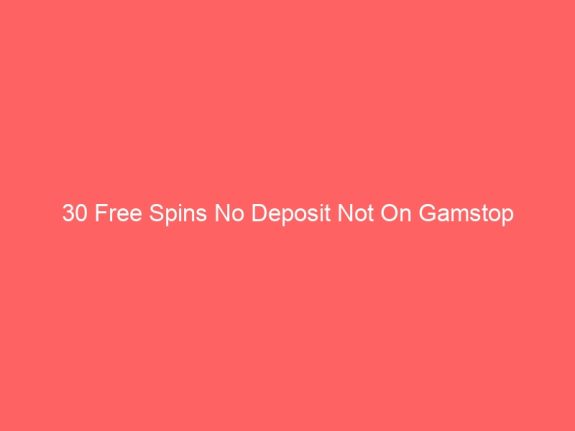 30 Free Spins No Deposit Not On Gamstop