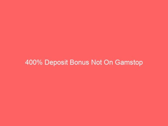 400% Deposit Bonus Not On Gamstop