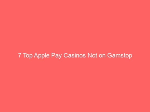 7 Top Apple Pay Casinos Not on Gamstop