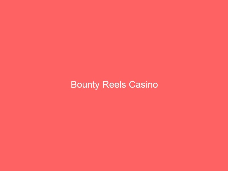 Bounty Reels Casino Welcome Bonus Offers