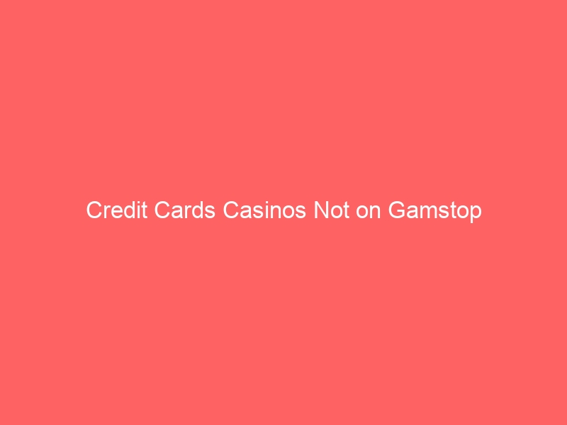 Credit Cards Casinos Not on Gamstop