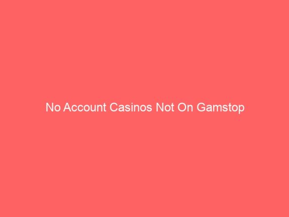 No Account Casinos Not On Gamstop