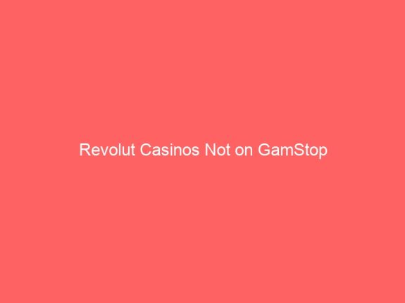 Revolut Casinos Not on GamStop