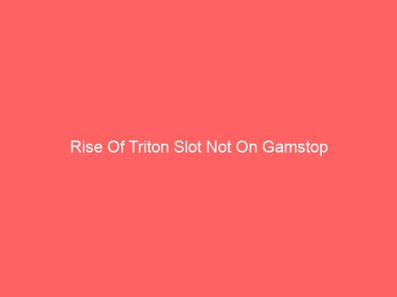 Rise Of Triton Slot Not On Gamstop