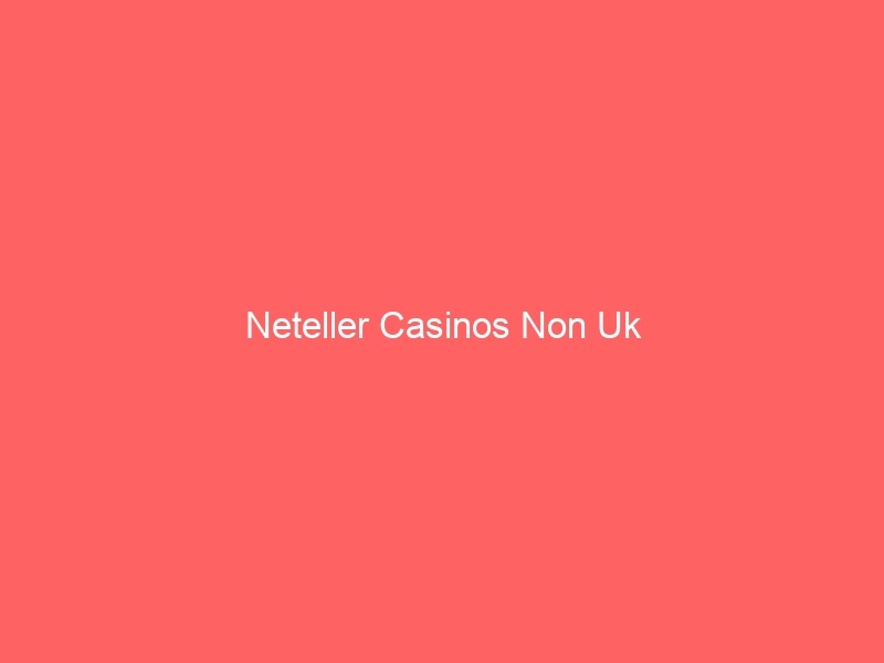 Neteller Casinos Non Uk - Non GamStop Casino Neteller Casinos Non UK Introduction