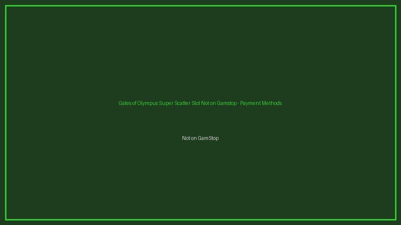 Gates of Olympus Super Scatter Slot Not on Gamstop payments