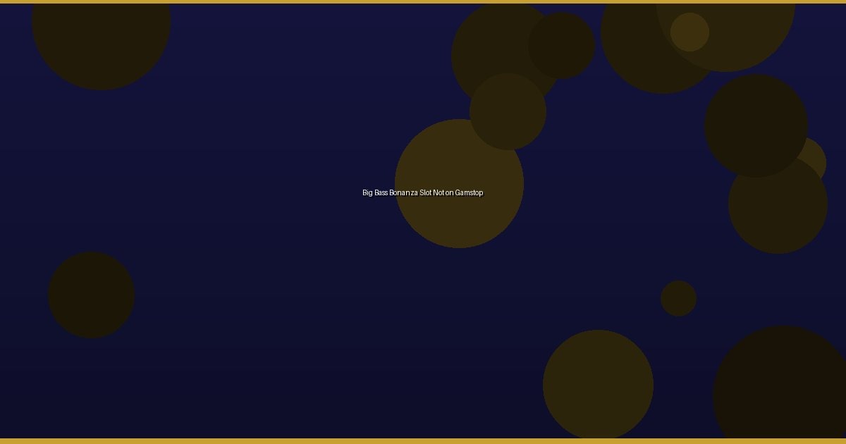 Big Bass Bonanza Slot Not on Gamstop