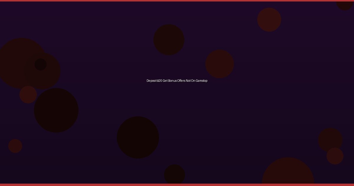 Deposit £20 Get Bonus Offers Not On Gamstop - Image 1