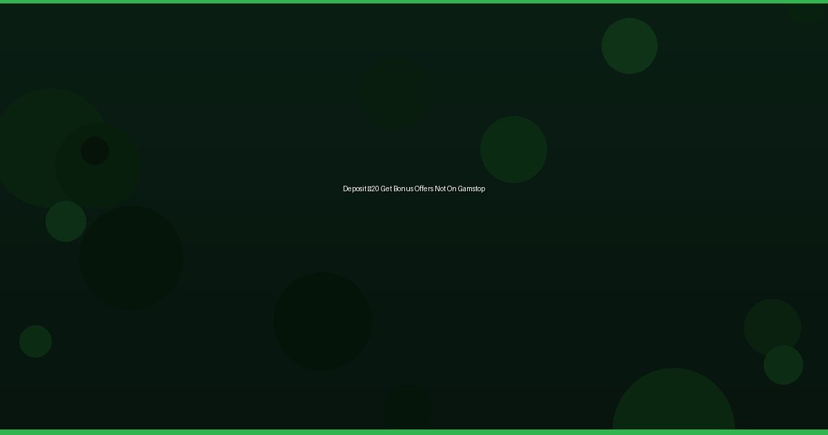 Deposit £20 Get Bonus Offers Not On Gamstop - Image 2