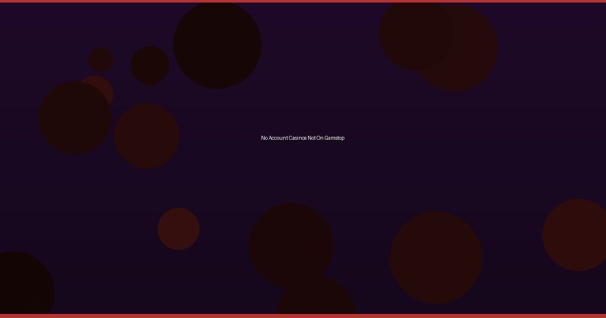 No Account Casinos Not On Gamstop - Image 1